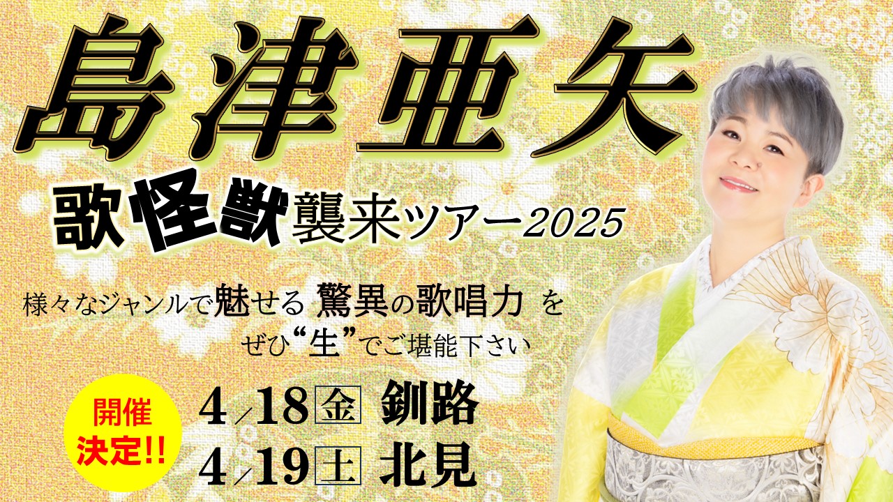 ＜公演は終了しました＞ 島津亜矢～歌怪獣襲来ツアー2025～ 【４月 釧路・北見】